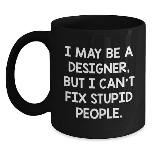 Designer Humor Gifts from Friends for Birthday - Funny Coffee Mug 'I May Be A Designer, But...' - Main