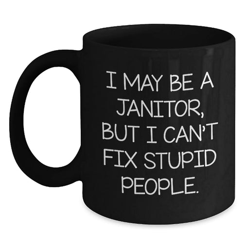 Funny Janitor Gifts for Friends, Unique Black Coffee Mug I May Be A Janitor But I Cant Fix Stupid People Gifts from Men to Coworkers - Main