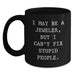 Funny Jeweler Gifts, I May Be A Jeweler, But I Can't Fix Stupid People. - Black Coffee Mug for Birthday Unique Gifts from Friends to Family - Main