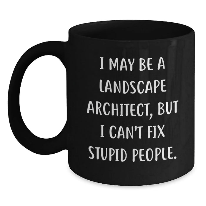 Funny Landscape Architect Gifts from Friends - I May Be A Landscape Architect, But I Can't Fix Stupid People. Black Coffee Mug for Men Women Coworkers Family - Main