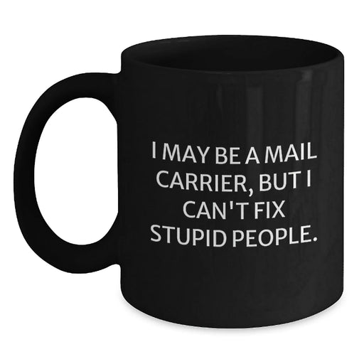 Funny Mail Carrier Gifts, I May Be A Mail Carrier, But I Can't Fix Stupid People. Black Coffee Mug Gifts for Mail Carrier Friends, Birthday Unique Gifts from Family - Main