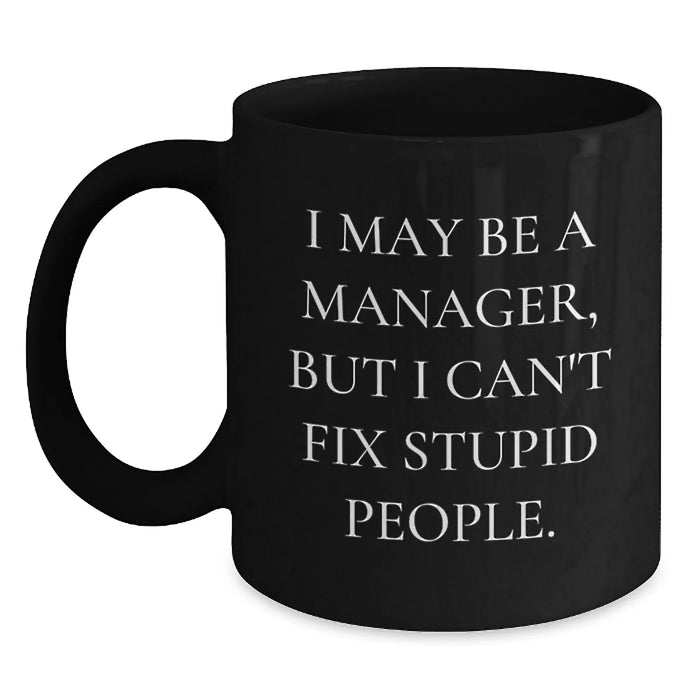 Funny Manager Gifts from Men, Black Coffee Mug for Christmas Unique Presents, 'I May Be A Manager, But I Cant Fix Stupid People.' - Main
