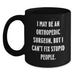 Funny Orthopedic Surgeon Gifts from Men to Orthopedic Surgeon Friends, Christmas Unique Mugs with I May Be An Orthopedic Surgeon, But I Can't Fix Stupid People. - Main