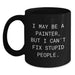 Funny Painter Gifts from Friends to Family, I May Be A Painter, But I Can't Fix Stupid People. Black Coffee Mug for Graduation Unique Gifts - Main