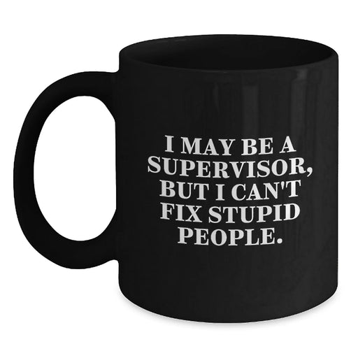 Funny Supervisor Gifts, I May Be A Supervisor But I Cant Fix Stupid People, Black Coffee Mug for Men, Women, Coworkers, Family, Christmas Unique Gifts - Main