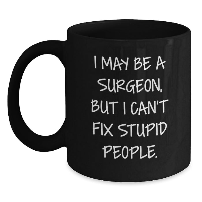 Funny Christmas Unique Gifts for Surgeons, Black Coffee Mug, I May Be A Surgeon But I Cant Fix Stupid People Quote, Gifts from Friends to Family - Main
