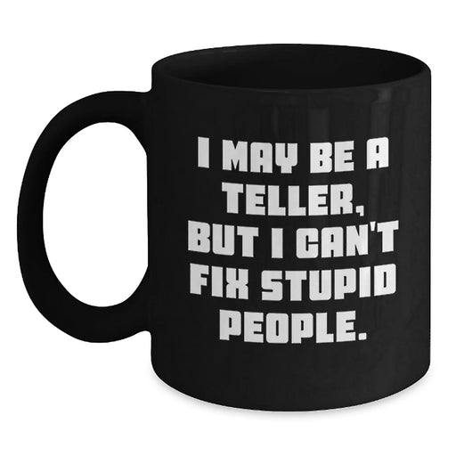Funny Teller Gifts from Friends to Family, Black Coffee Mug for Teller Enthusiasts, I May Be A Teller, But I Can't Fix Stupid People. - Main