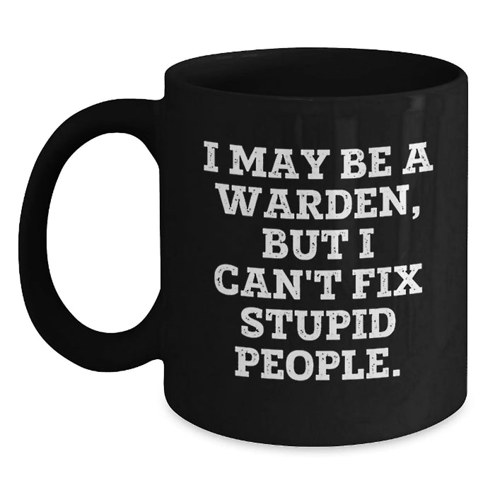 Funny Warden Gifts from Friends - I May Be A Warden, But I Can't Fix Stupid People. Black Coffee Mug for Warden Men - Main