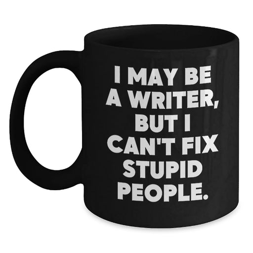 Funny Quote Writer Gifts from Men for Friends - Christmas Unique Black Coffee Mugs - I May Be A Writer, But I Can't Fix Stupid People. - Main
