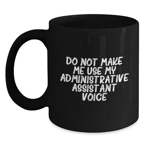 Gifts from Coworkers to Administrative Assistants - Black Coffee Mug with Funny Quote 'Do Not Make Me Use My Administrative Assistant Voice' for Birthday Celebration - Main