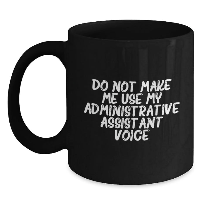 Gifts from Coworkers to Administrative Assistants - Black Coffee Mug with Funny Quote 'Do Not Make Me Use My Administrative Assistant Voice' for Birthday Celebration - Main