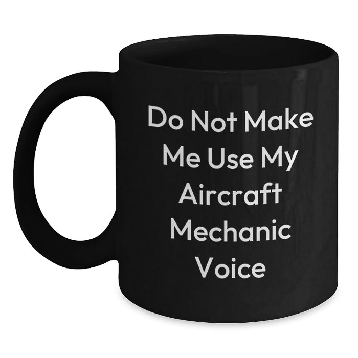Funny Aircraft Mechanic Gifts from Friends for Birthday - Do Not Make Me Use My Aircraft Mechanic Voice Black Coffee Mug - Main