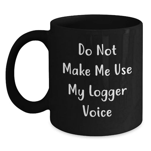 Funny Logger Gifts for Coworkers, Friends and Family, Black Coffee Mug, Do Not Make Me Use My Logger Voice Christmas Unique - Main