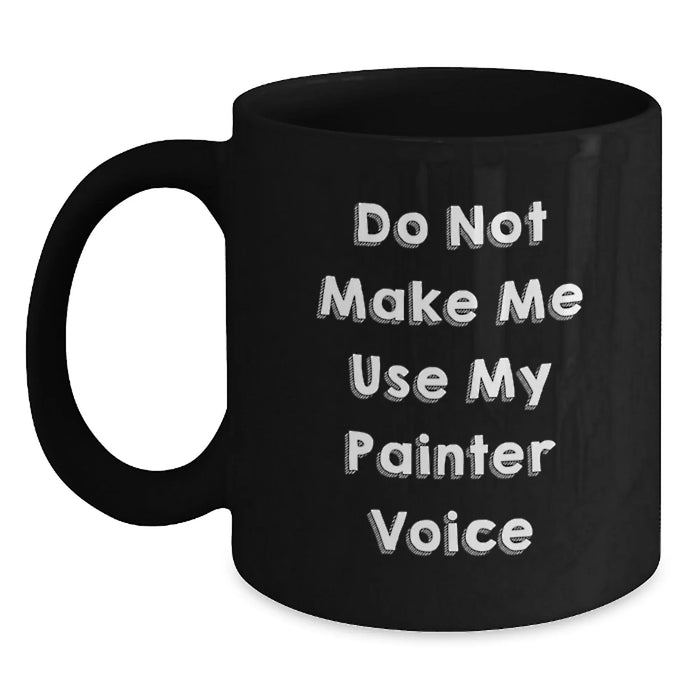 Funny Painter Gifts for Christmas - Black Coffee Mug, 'Do Not Make Me Use My Painter Voice' - Unique Christmas Unique Gifts from Friends and Family for Painter - Main
