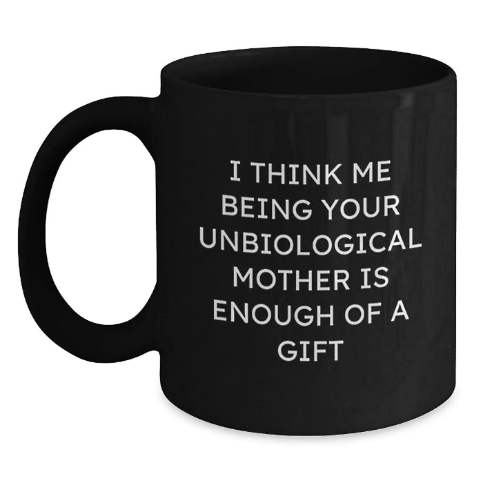 Funny Unbiological Mother Gifts from Men to Unbiological Mom on Graduation - I Think Me Being Your Unbiological Mother Is Enough Of A Gift Quote, Black Coffee Mug - Main