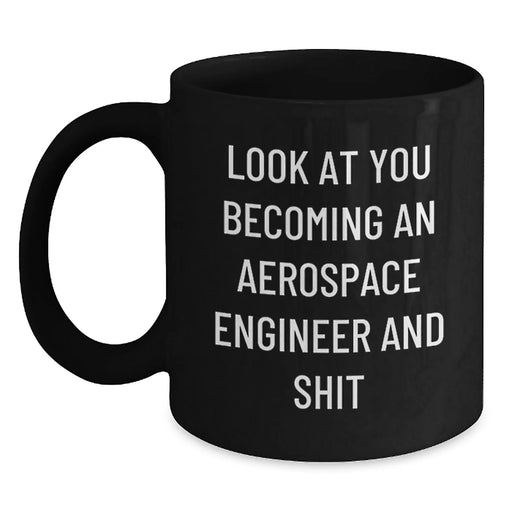 Gifts from Friends and Family for the Aerospace Engineer in Your Life - 'Look At You Becoming An Aerospace Engineer And Shit' Funny Quote Black Coffee Mug for Christmas - Main
