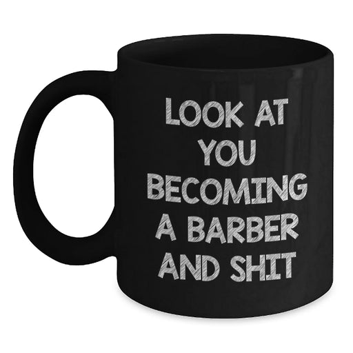 Funny Barber Gifts for Men, Unique Black Coffee Mug with 'Look At You Becoming A Barber And Shit' Quote, Christmas Unique Gifts from Men to Men - Main