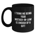 Funny Mom-in-law Gifts from Family, Unique Black Coffee Mug, I Think Me Being Your Mom-in-law Is Enough Of A Gift - Main