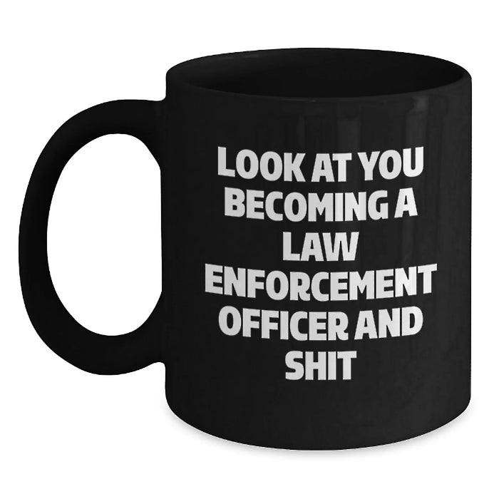 Funny Law Enforcement Officer Gifts for Birthday, 'Look At You Becoming A Law Enforcement Officer And Shit', Black Coffee Mug from Friends to Family - Main