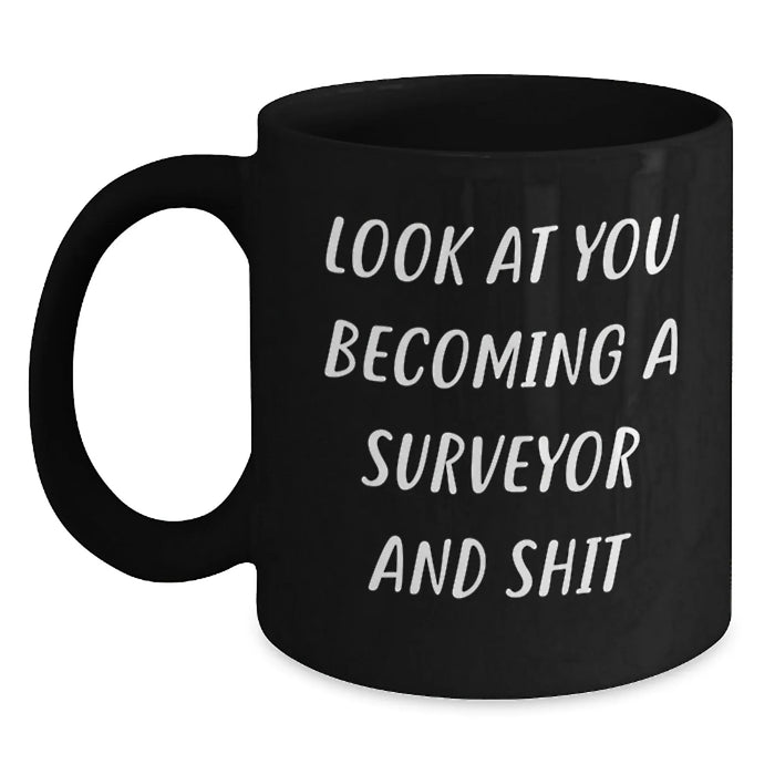 Funny Surveyor Gifts for Men - Black Coffee Mug, Look At You Becoming A Surveyor And Shit, Christmas Unique Presents from Friends - Main