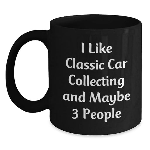 Funny Classic Car Collecting Birthday Unique Gifts for Men from Friends, Unique Black Coffee Mug for Classic Car Enthusiasts, Personalized Quote I Like Classic Car Collecting And Maybe 3 People - Main