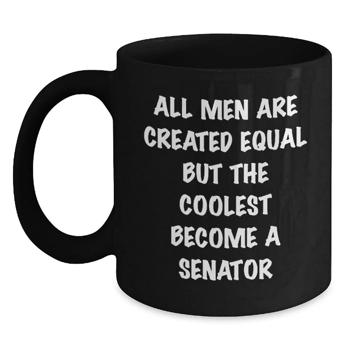 Funny Senator Gifts for Men, Unique Black Coffee Mugs, 'All Men Are Created Equal But The Coolest Become A Senator' Christmas Unique Gifts from Men - Main