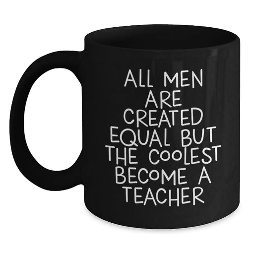 Funny Teacher Mugs Gifts from Men to Their Favorite Educators, Unique Christmas Unique Gifts for Teacher, Black Coffee Mug with 'All Men Are Created Equal But The Coolest Become A Teacher' Quote - Main