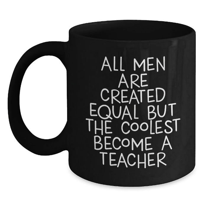 Funny Teacher Mugs Gifts from Men to Their Favorite Educators, Unique Christmas Unique Gifts for Teacher, Black Coffee Mug with 'All Men Are Created Equal But The Coolest Become A Teacher' Quote - Main