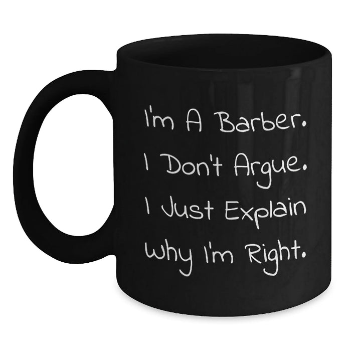 Funny Barber Gifts for Men - Christmas Unique Gifts from Friends to Family - Funny Black Coffee Mugs with I'm A Barber, I Don't Argue, I Just Explain Why I'm Right. - Main