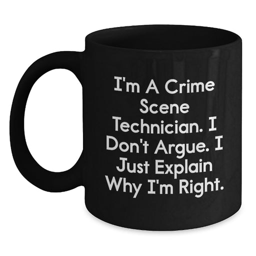 Funny Crime Scene Technician Black Coffee Mug, Gifts for Him, Valentine's Unique Gifts, 'I'm A Crime Scene Technician. I Don't Argue. I Just Explain Why I'm Right.' - Main