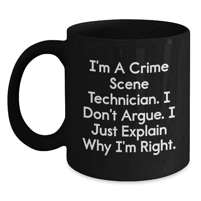 Funny Crime Scene Technician Black Coffee Mug, Gifts for Him, Valentine's Unique Gifts, 'I'm A Crime Scene Technician. I Don't Argue. I Just Explain Why I'm Right.' - Main