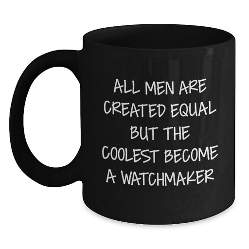 Watchmaker Gifts Funny Quote Black Coffee Mug, Gifts from Men, Unique Birthday Unique Gifts for Watchmaker, 'All Men Are Created Equal But The Coolest Become A Watchmaker' - Main