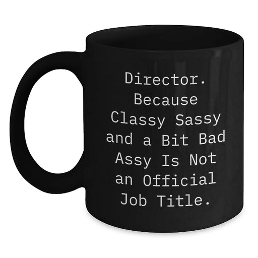 Director Gifts from Friends - Funny Black Coffee Mug for Birthday - 'Director. Because Classy Sassy And A Bit Fearlessy Is Not An Official Job Title.' - Main
