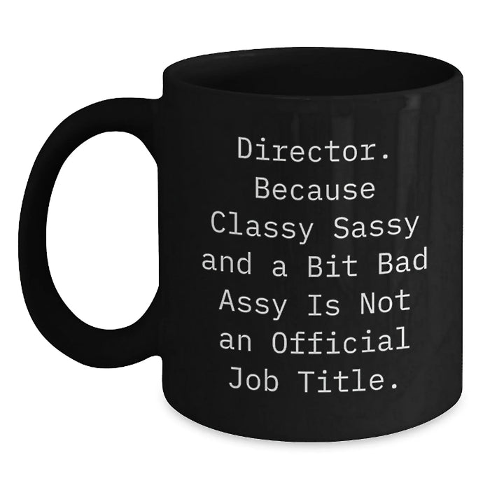 Director Gifts from Friends - Funny Black Coffee Mug for Birthday - 'Director. Because Classy Sassy And A Bit Fearlessy Is Not An Official Job Title.' - Main