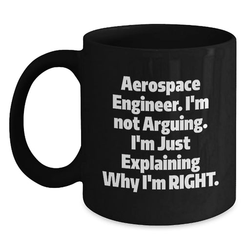 Funny Aerospace Engineer Gifts from Friends for Christmas Unique Mugs - Black Coffee Mug with 'Aerospace Engineer. I'm Not Arguing. I'm Just Explaining Why I'm Right.' Quote - Main