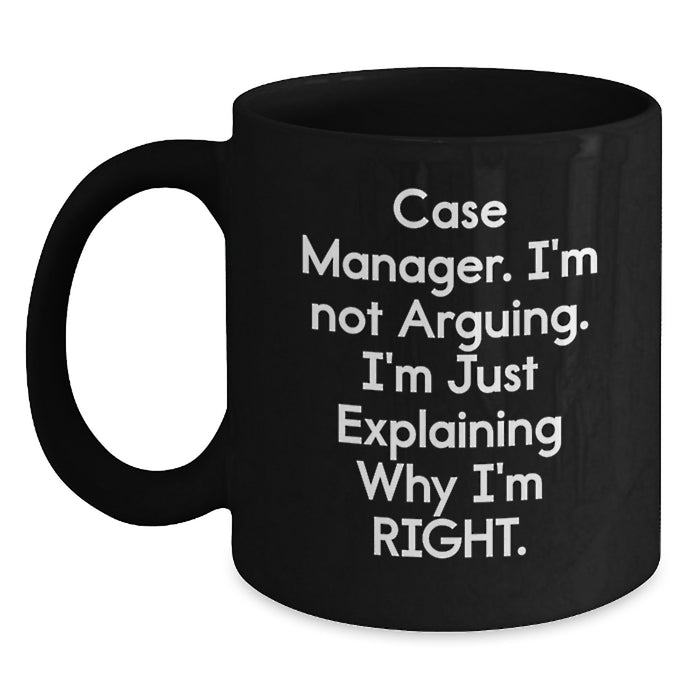 Funny Case Manager Gifts for Him or Her - Black Coffee Mug - 'I'm Not Arguing, I'm Just Explaining Why I'm Right' from Friends to Family - Main
