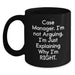 Funny Case Manager Gifts for Him or Her - Black Coffee Mug - 'I'm Not Arguing, I'm Just Explaining Why I'm Right' from Friends to Family - Main