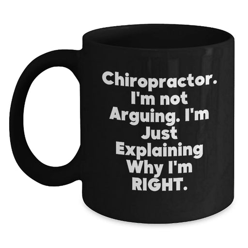 Chiropractor Gifts from Friends and Family - Funny Black Coffee Mug for Men and Women, Unique Christmas Unique Gifts for Chiropractor, 'I'm Not Arguing. I'm Just Explaining Why I'm Right.' - Main