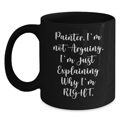 Funny Painter Gifts for Christmas - Black Coffee Mug 'Painter. I'm Not Arguing. I'm Just Explaining Why I'm Right.' - Ideal Gift from Friends to Family - Main
