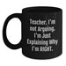 Funny Teacher Gifts from Men, Women, Friends, Colleagues, or Family - Black Coffee Mugs for Teacher, 'Teacher I'm Not Arguing I'm Just Explaining Why I'm Right' Christmas Unique Gifts - Main