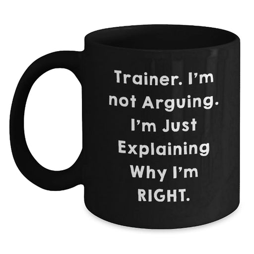 Funny Trainer Gifts from Friends - Trainer I'm Not Arguing Mugs for Him, Valentine's Unique Gifts for Trainers, Black Coffee Mug for Trainer - Main