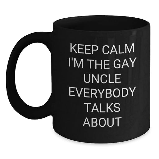 Funny Gay Uncle Gifts from Men to Uncle, Keep Calm I'm The Gay Uncle Everybody Talks About Black Coffee Mug, Christmas Unique Gifts for Uncle - Main