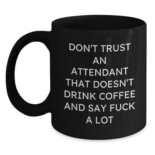 Funny Attendant Gifts - 'Don't Trust An Attendant That Doesn't Drink Coffee' Black Coffee Mug for Valentine's Unique Gifts from Men to Attendants - Main
