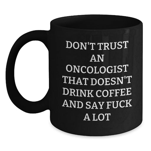 Funny Oncologist Gifts from Friends for Birthday - Black Coffee Mug with Quote 'Don't Trust An Oncologist That Doesn't Drink Coffee And Say F--k A Lot' - Main
