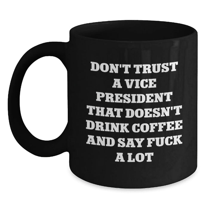 Funny Vice President Gifts for Men, Unique Black Coffee Mug with Don't Trust A Vice President That Doesn't Drink Coffee And Say F--k A Lot, Gifts from Friends to Vice President - Main