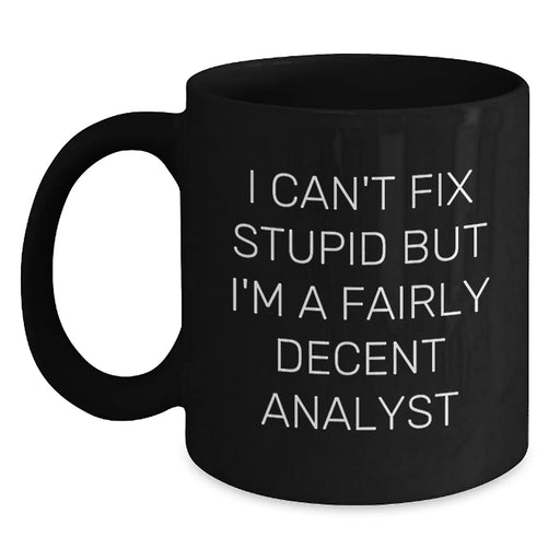 Funny I Can't Fix Stupid But I'm A Fairly Decent Analyst Gifts for Men from Friends Black Coffee Mug, Valentine's Unique Gifts for Analyst - Main