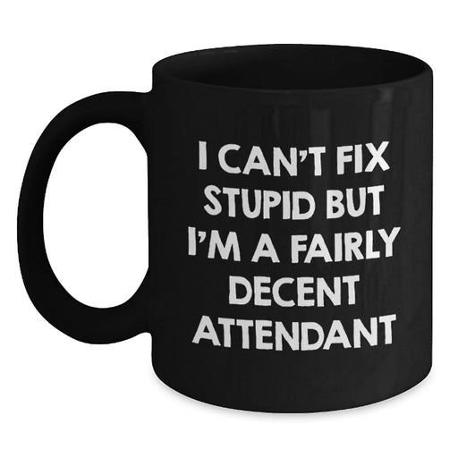 Fun Attendant Gifts for Christmas, Funny Black Coffee Mug, I Can't Fix Stupid But I'm A Fairly Decent Attendant - Main