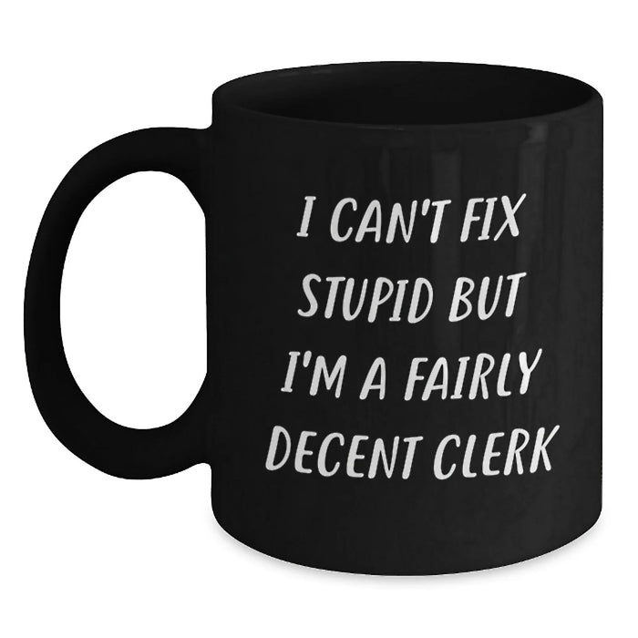 Funny Clerk Gifts for Men Women Friends Coworkers Family - I Can't Fix Stupid But I'm A Fairly Decent Clerk Black Coffee Mug - Main