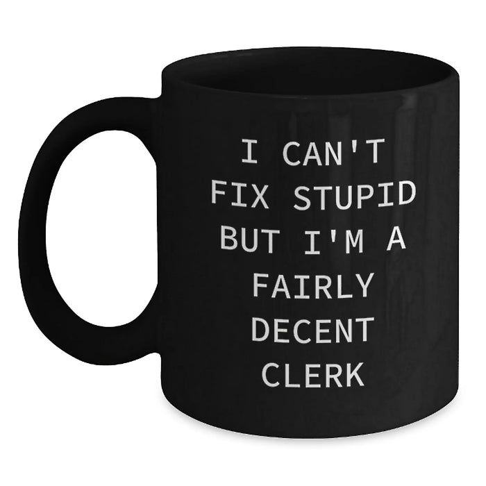 Funny Clerk Gifts for Men - I Can't Fix Stupid But I'm A Fairly Decent Clerk Black Coffee Mug Gifts from Family to Clerk on Mother's Day - Main