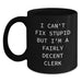 Funny Clerk Gifts for Men - I Can't Fix Stupid But I'm A Fairly Decent Clerk Black Coffee Mug Gifts from Family to Clerk on Mother's Day - Main